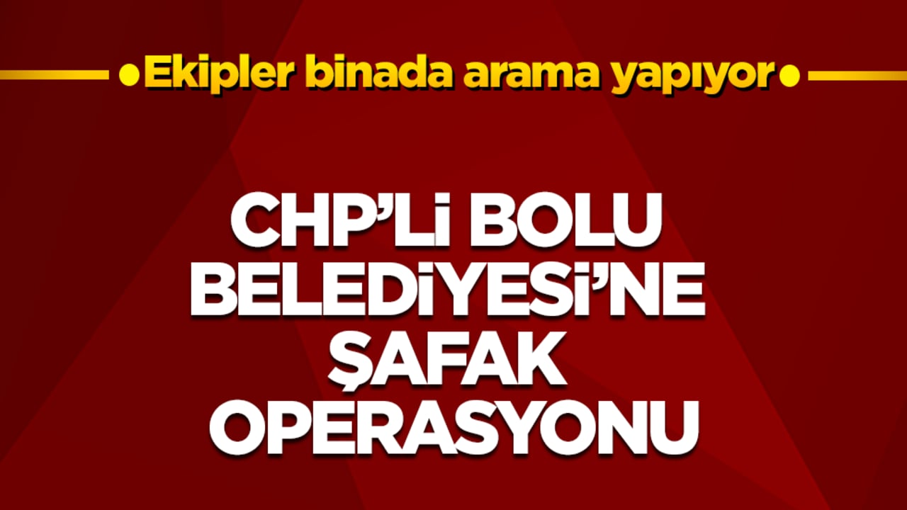 CHP’li Bolu Belediyesi’ne şafak operasyonu! Ekipler binada arama yapıyor