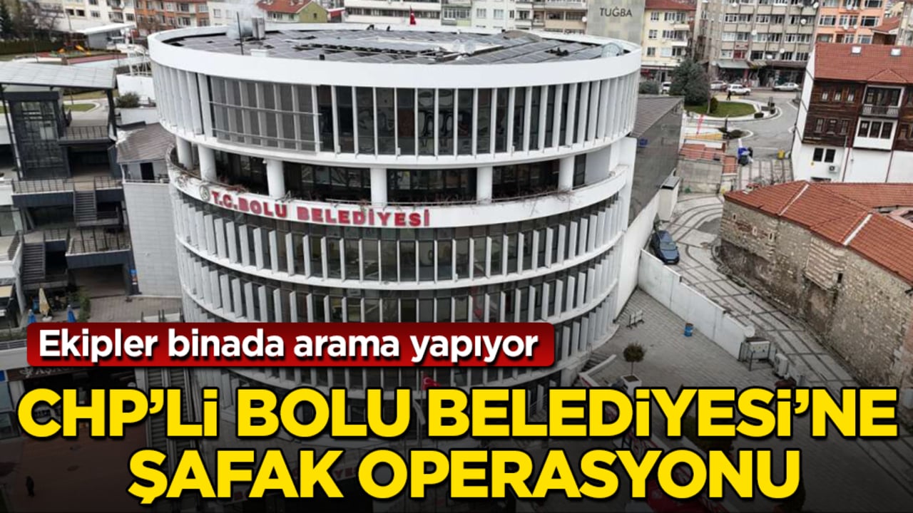 CHP’li Bolu Belediyesi’ne şafak operasyonu! Ekipler binada arama yapıyor