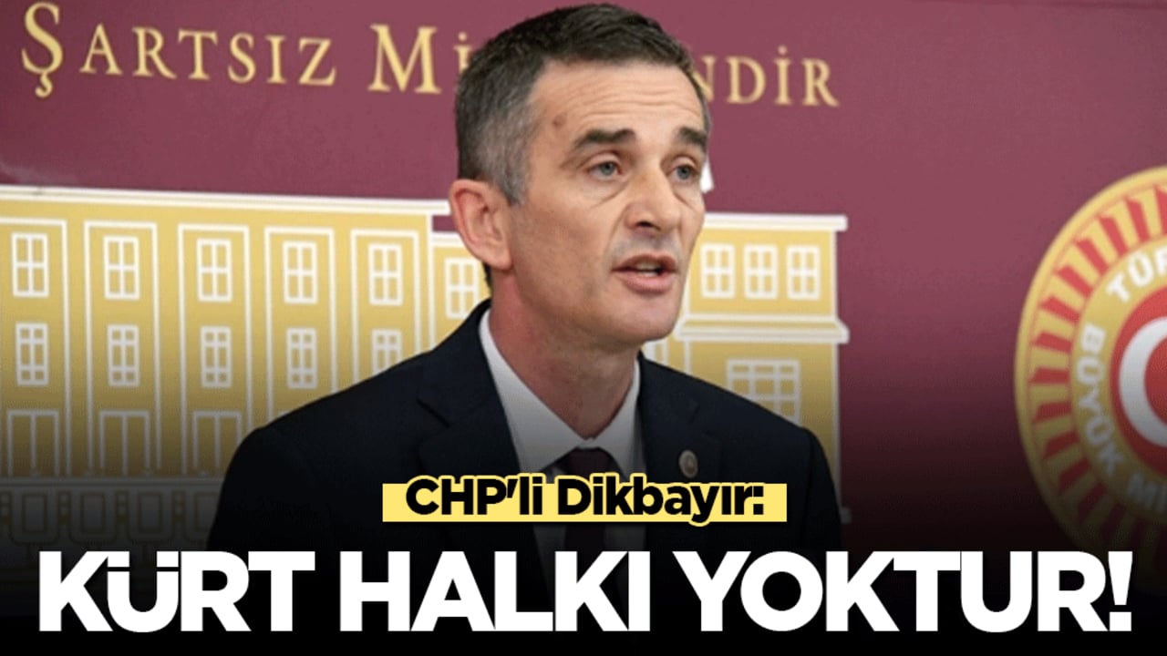 CHP'li Dikbayır: Türkiye'de Kürt halkı diye bir halk yoktur