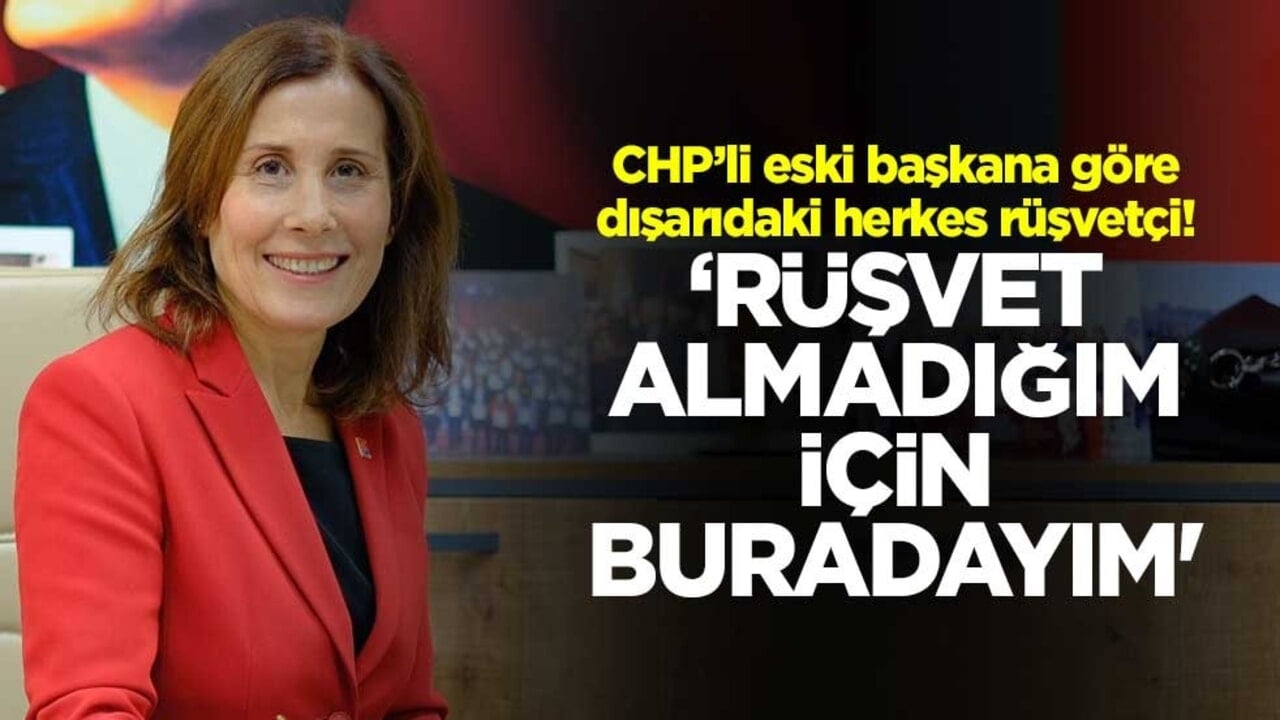 CHP’li eski başkana göre dışarıdaki herkes rüşvetçi! ‘Rüşvet almadığım için buradayım'