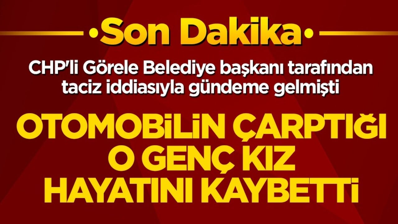 CHP'li Görele Belediye başkanı tarafından taciz iddiasıyla gündeme gelmişti! otomobilin çarptığı genç kız hayatını kaybetti