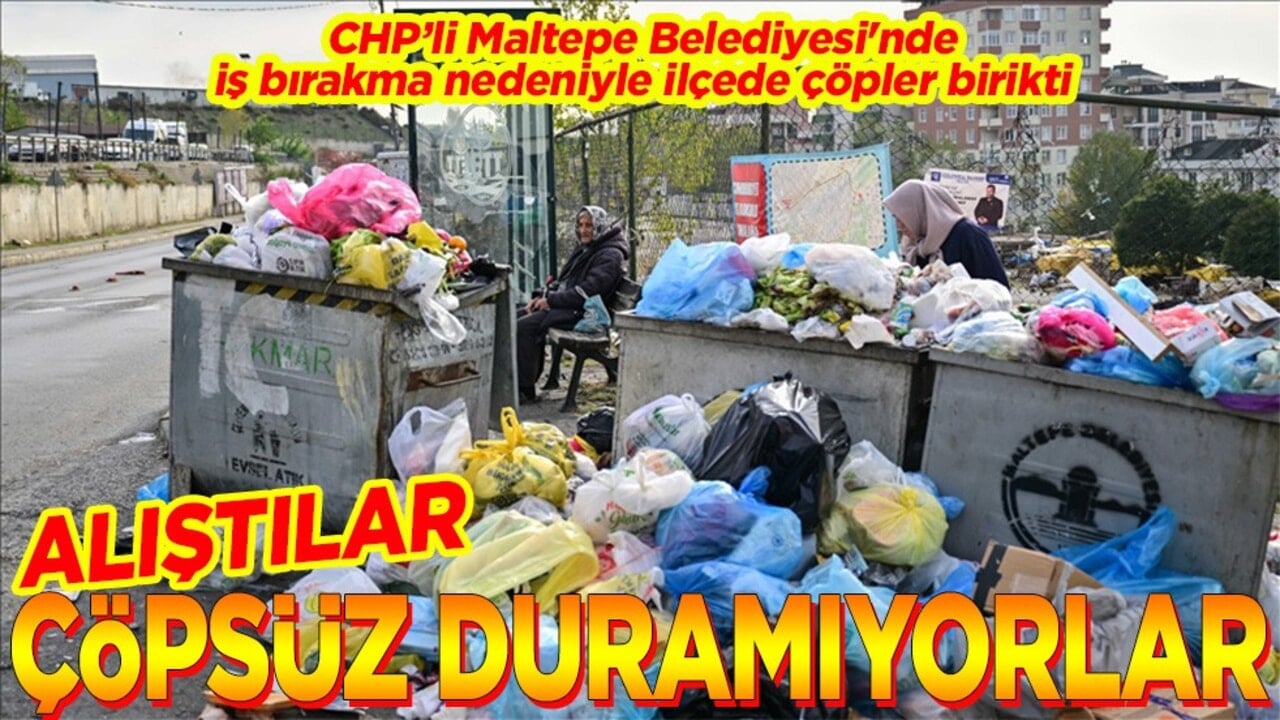 CHP’li Maltepe Belediyesi'nde iş bırakma nedeniyle ilçede çöpler birikti Alıştılar çöpsüz duramıyorlar