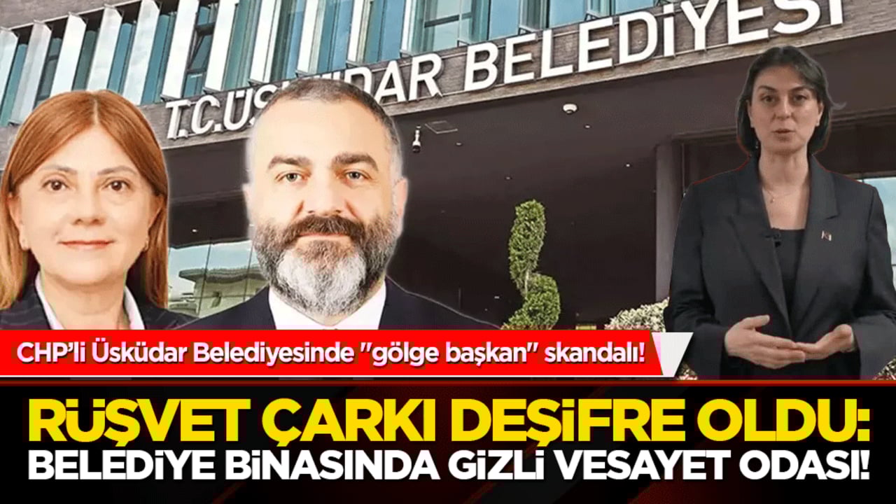 CHP'li Üsküdar Belediyesinde "gölge başkan" skandalı! Rüşvet çarkı deşifre oldu: Belediye binasında gizli vesayet odası!