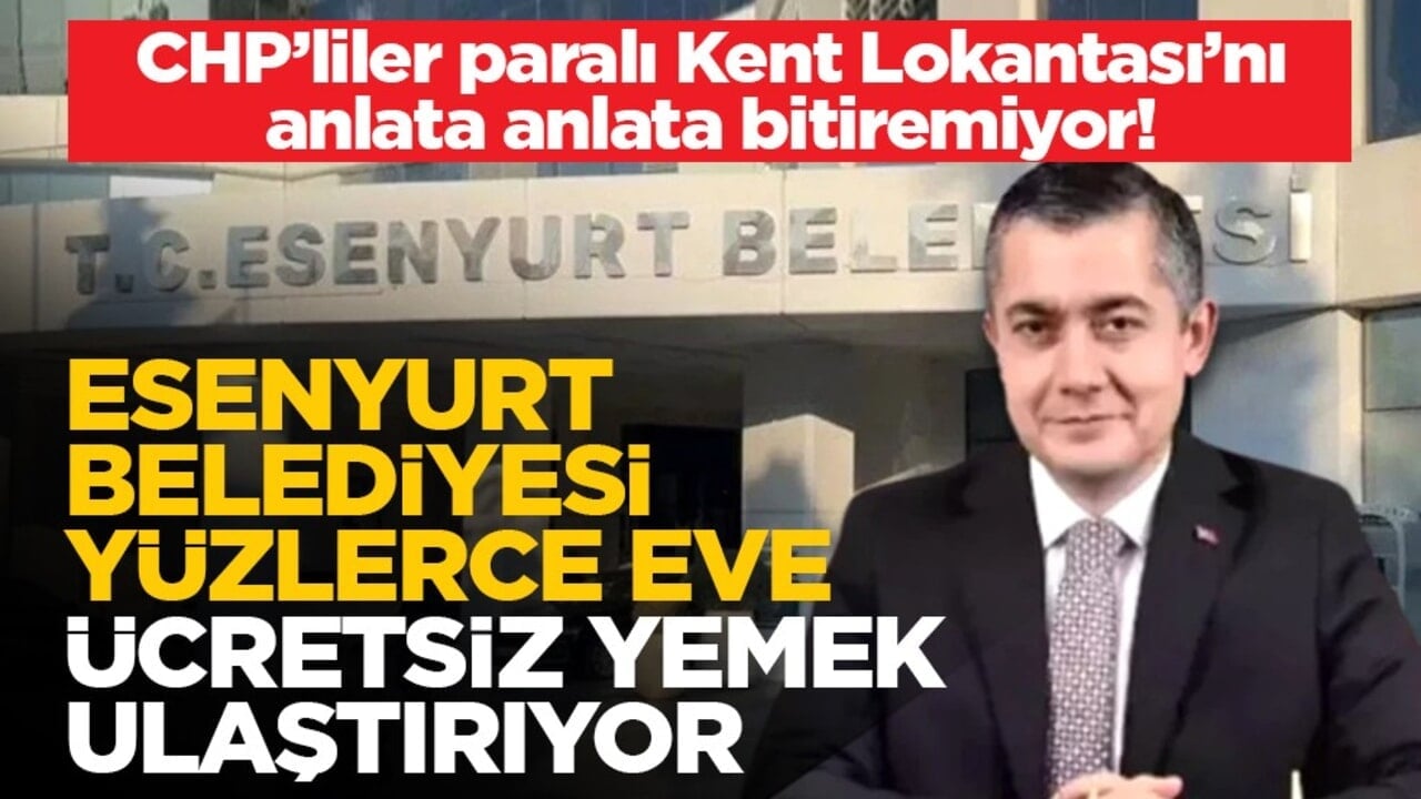 CHP’liler paralı Kent Lokantası’nı anlata anlata bitiremiyor! Esenyurt Belediyesi yüzlerce eve ücretsiz yemek ulaştırıyor
