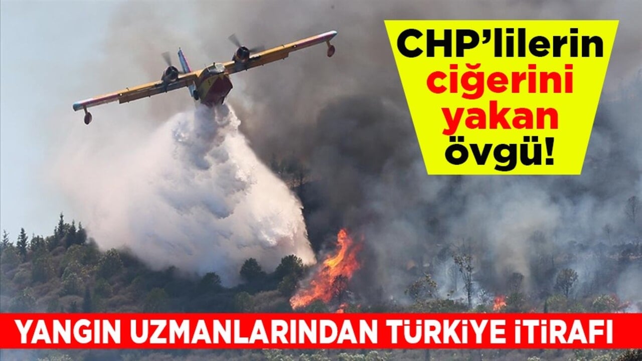 CHP’lilerin ciğerini yakan övgü! Yangın uzmanlarından Türkiye itirafı