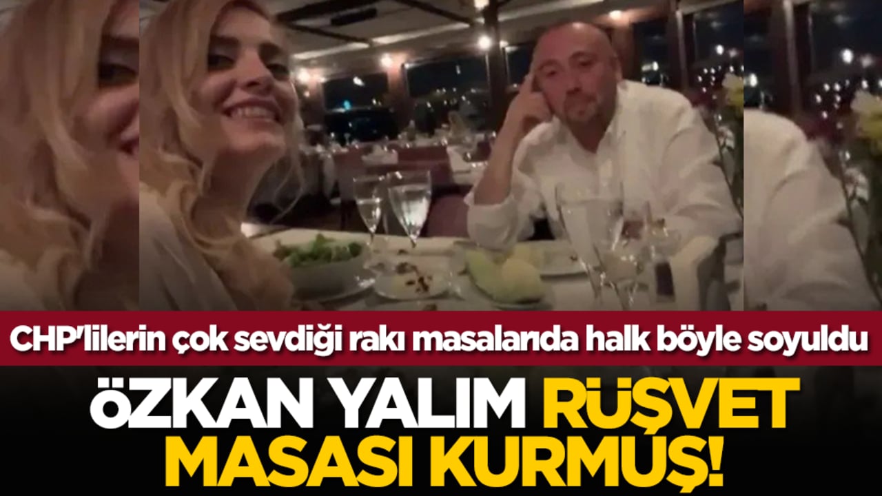 CHP'lilerin çok sevdiği rakı masalarında halk böyle soyuldu: Özkan Yalım rüşvet masası kurmuş!