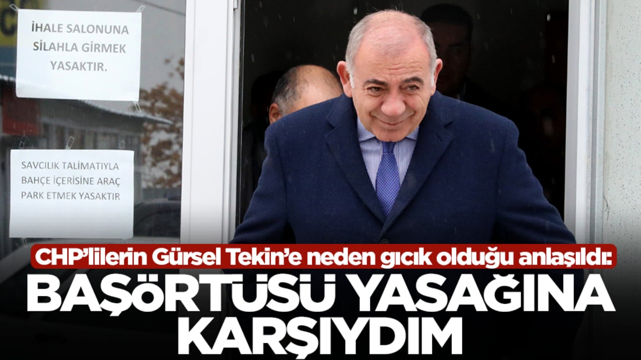  CHP’lilerin Gürsel Tekin’e neden gıcık olduğu anlaşıldı: Başörtüsü yasağına karşıydım