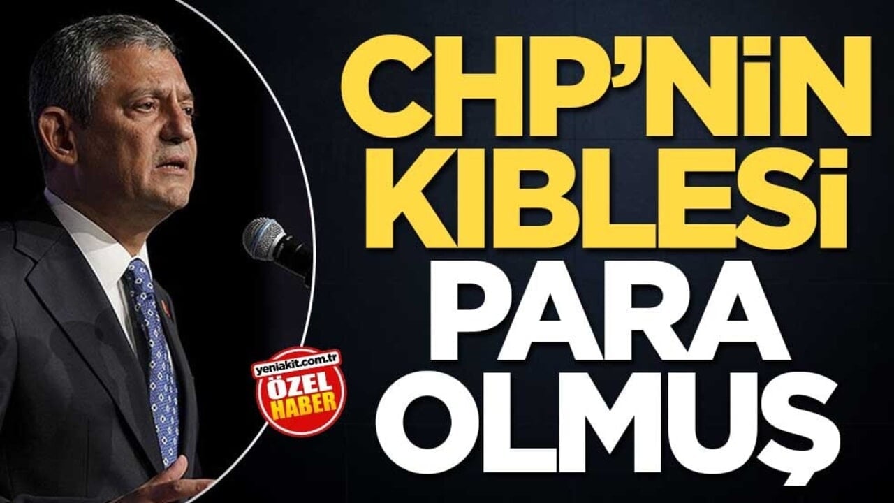 CHP’nin kıblesi para olmuş