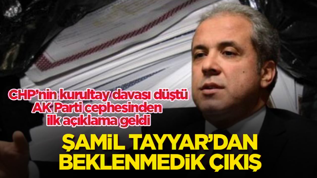 CHP’nin kurultay davası düştü, AK Parti cephesinden ilk açıklama geldi! Şamil Tayyar’dan, beklenmedik çıkış