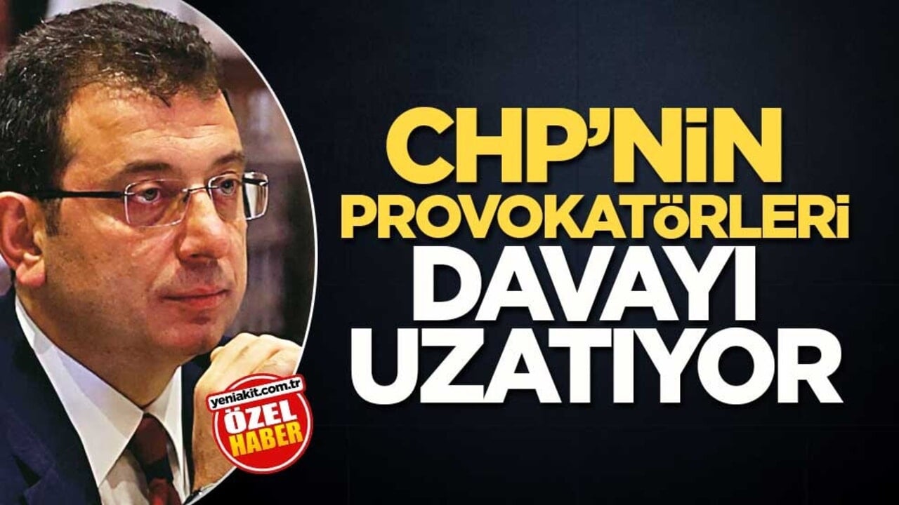 CHP’nin provokatörleri davayı uzatıyor! Ekrem için herkesi yakıyorlar
