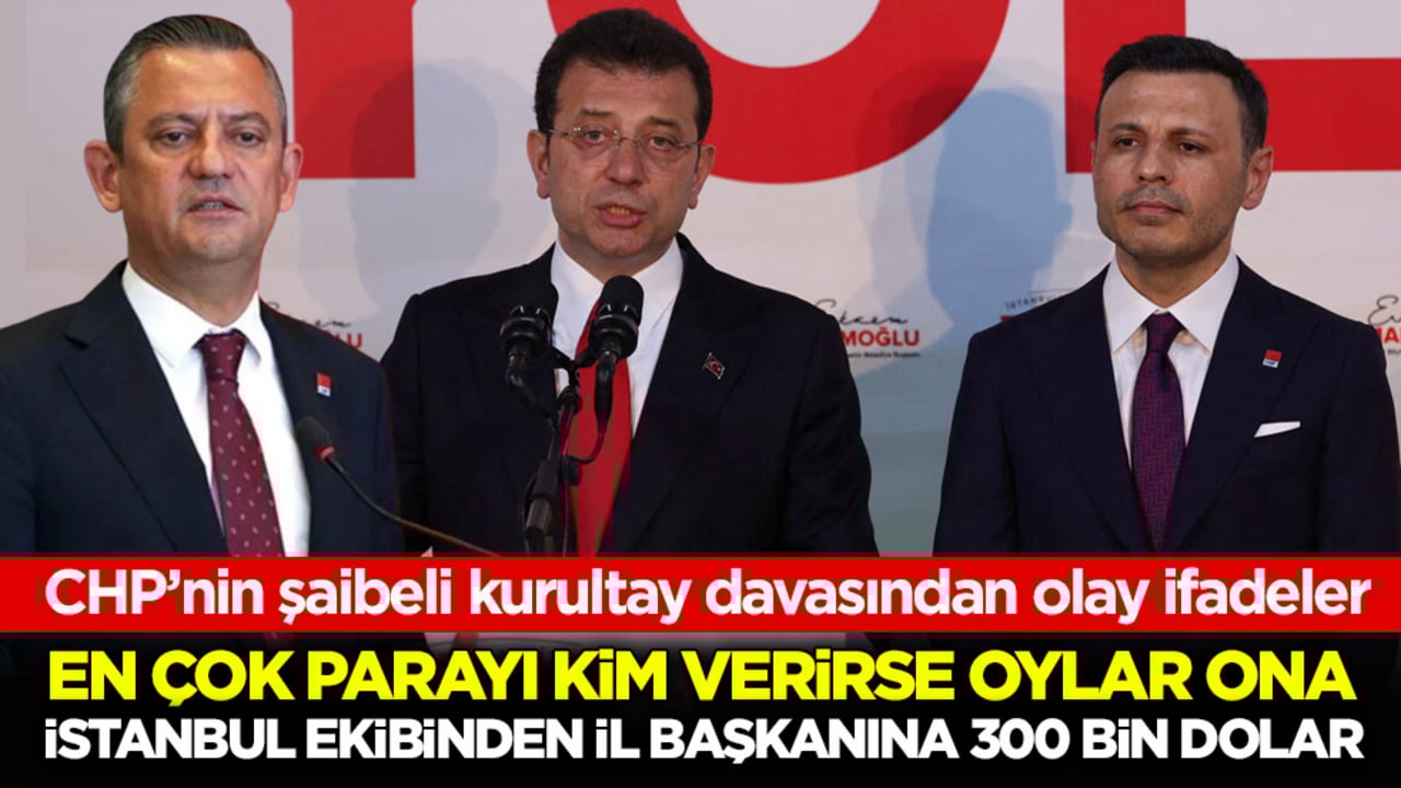 CHP’nin şaibeli kurultay davasından olay ifadeler: En çok parayı kim verirse oylar ona! İstanbul ekibinden il başkanına 300 bin dolar