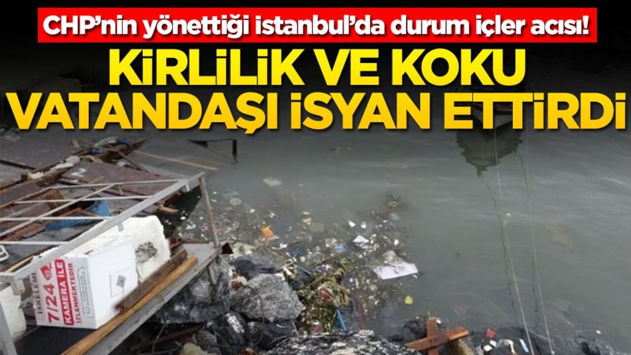 CHP’nin yönettiği İstanbul’da durum içler acısı! Kirlilik ve koku vatandaşı isyan ettirdi
