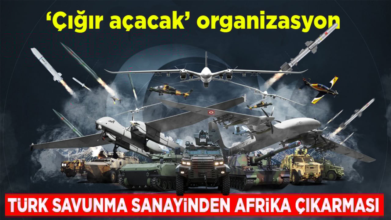 'Çığır açacak’ organizasyon! Türk savunma sanayinden Afrika çıkarması
