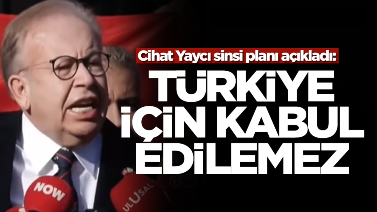 Cihat Yaycı sinsi planı açıkladı: Türkiye için kabul edilemez