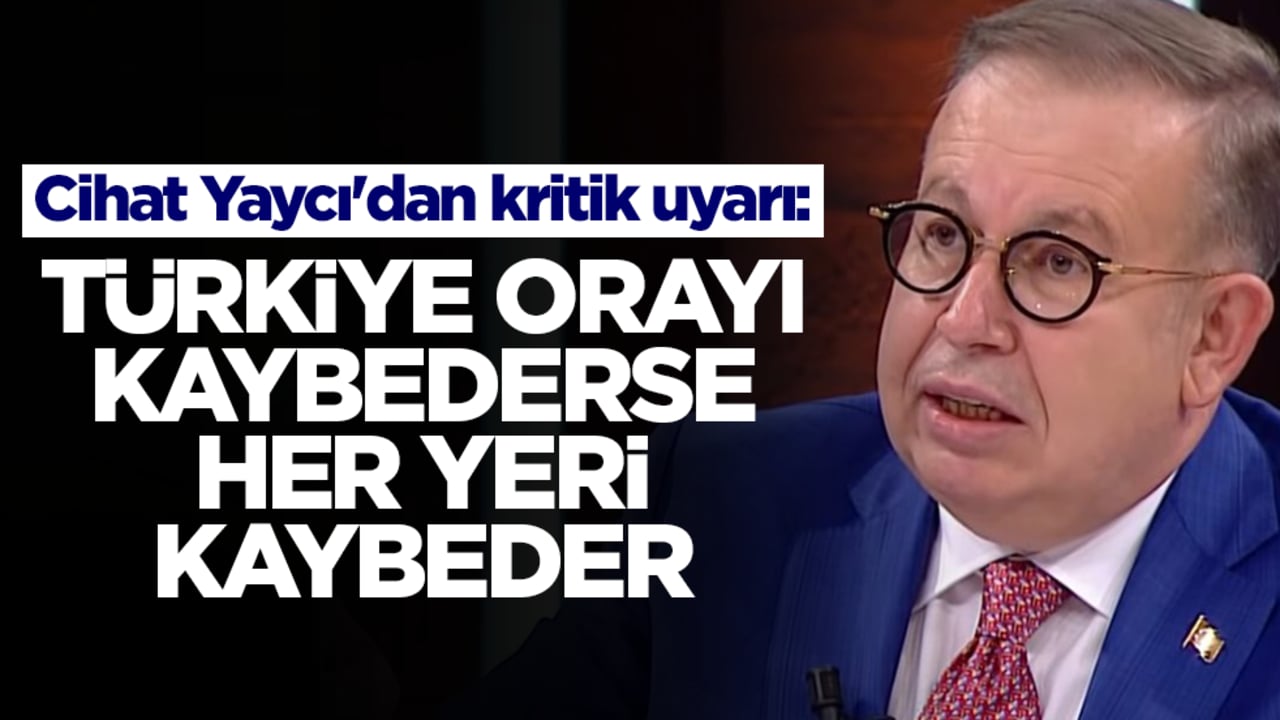 Cihat Yaycı'dan kritik uyarı: Türkiye orayı kaybederse her yeri kaybeder