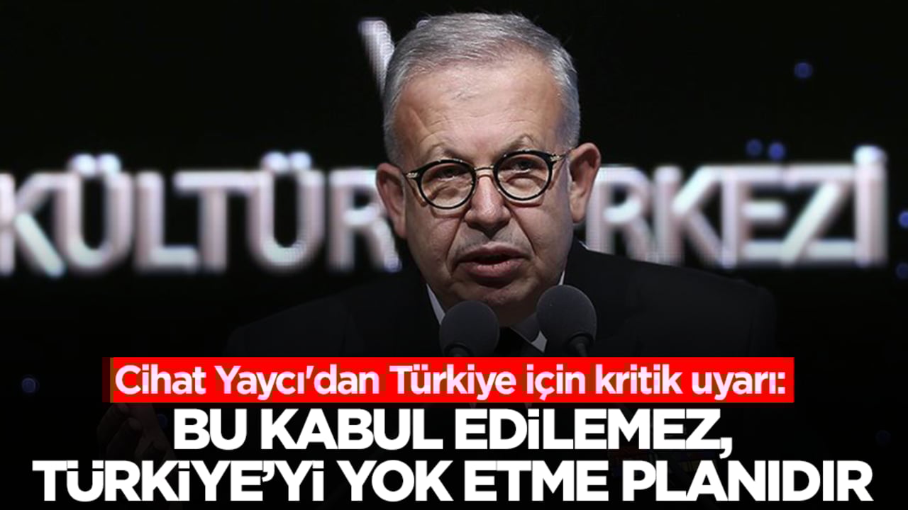 Cihat Yaycı'dan Türkiye için kritik uyarı: Bu kabul edilemez, ülkeyi yok etme planıdır