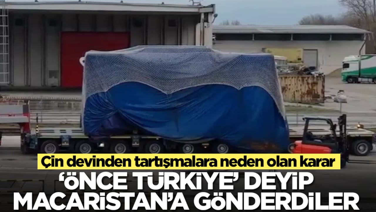 Çin devinden tartışmalara neden olan karar: 'Önce Türkiye' deyip Macaristan'a gönderdiler