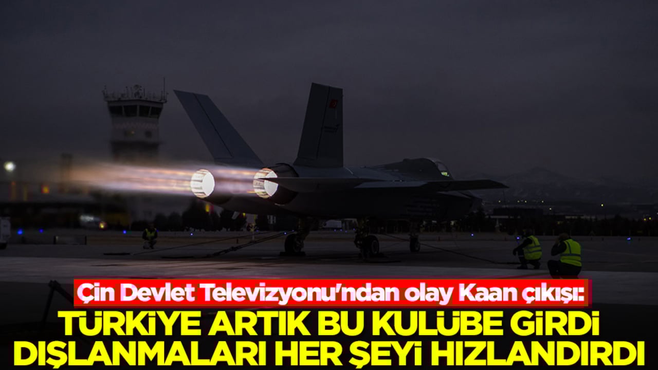 Çin Devlet Televizyonu'ndan olay Kaan çıkışı: Türkiye artık bu kulübe girdi, dışlanmaları her şeyi hızlandırdı