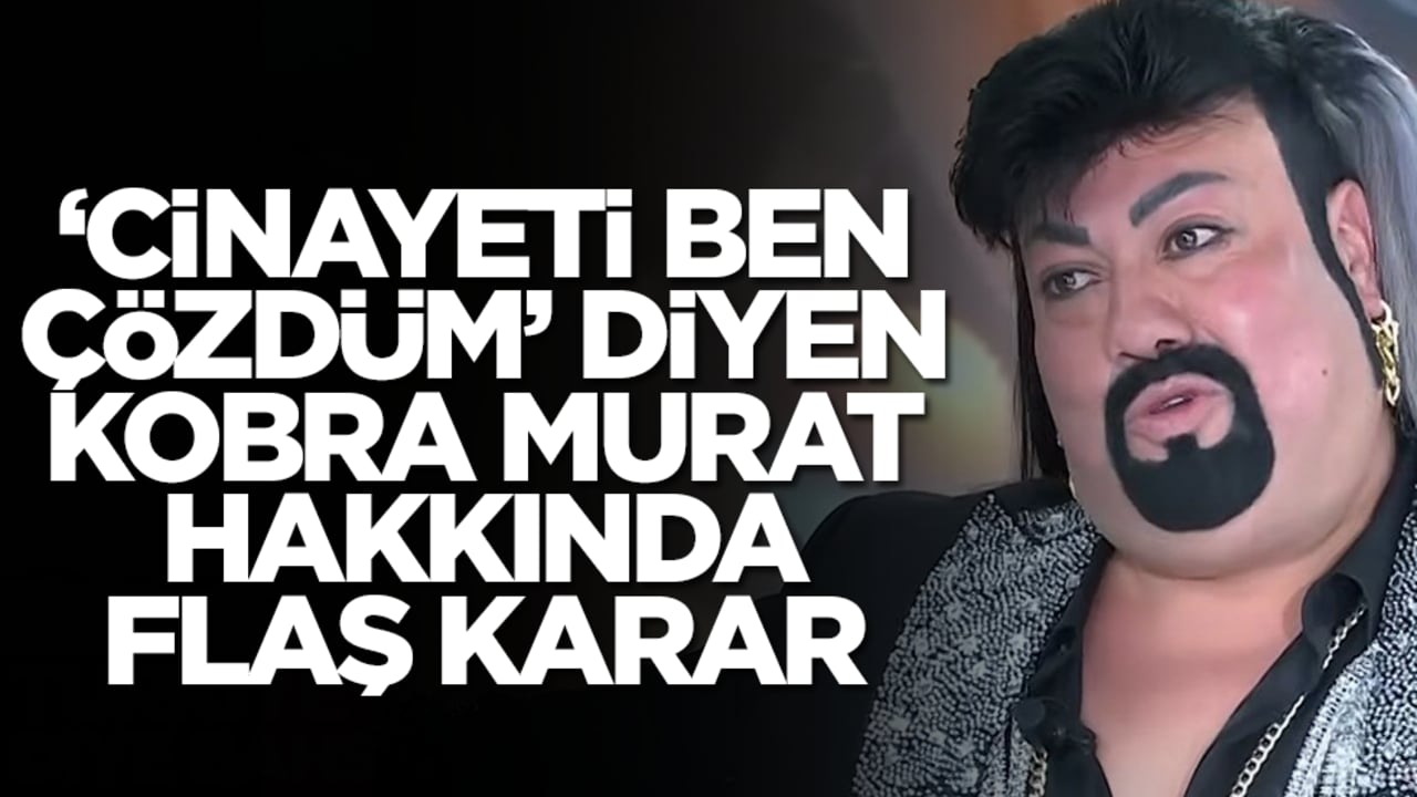 'Cinayeti çözdüm' diyen Kobra Murat hakkında flaş karar