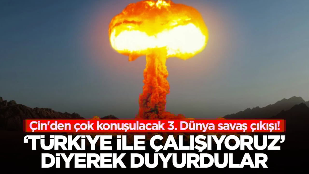 Çin'den çok konuşulacak 3. Dünya savaş çıkışı! 'Türkiye ile çalışıyoruz' diyerek duyurdular