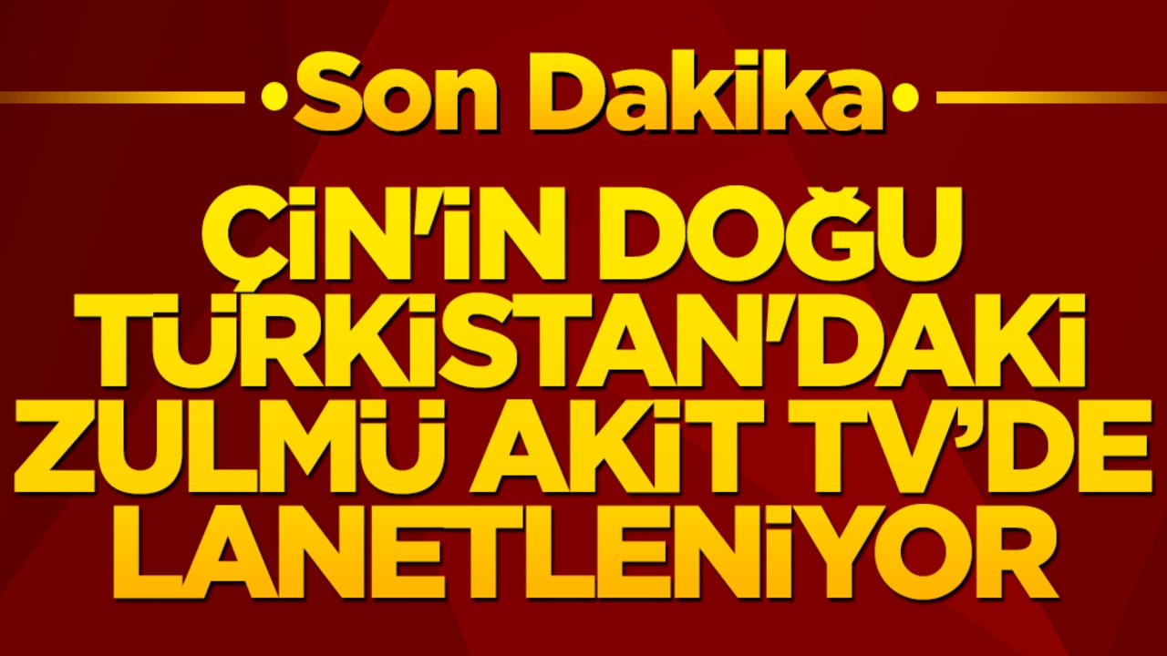 Çin'in Doğu Türkistan'daki zulmüne Akit TV'den tepki! "Zulme sessiz kalmayacağız!"