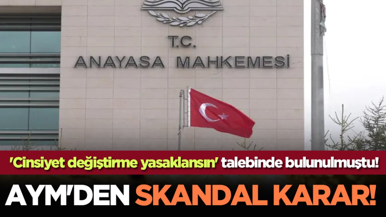 'Cinsiyet değiştirme yasaklansın' talebinde bulunulmuştu! AYM'den skandal karar!