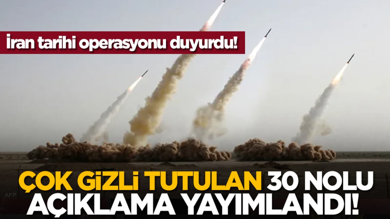 Çok gizli tutulan 30 nolu açıklama yayımlandı! İran tarihi operasyonu duyurdu!