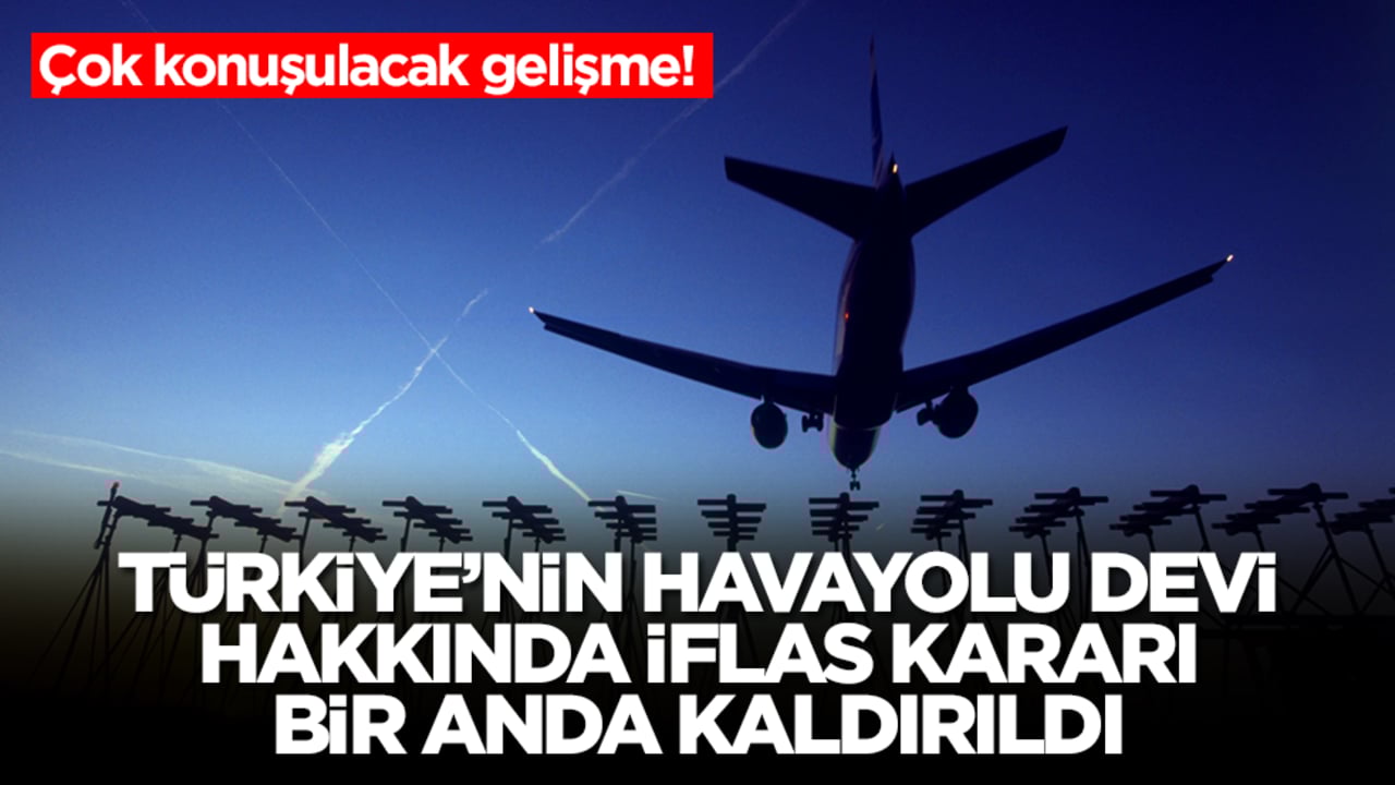 Çok konuşulacak gelişme! Türkiye'nin havayolu devi hakkında 'iflas' kararı bir anda kaldırıldı