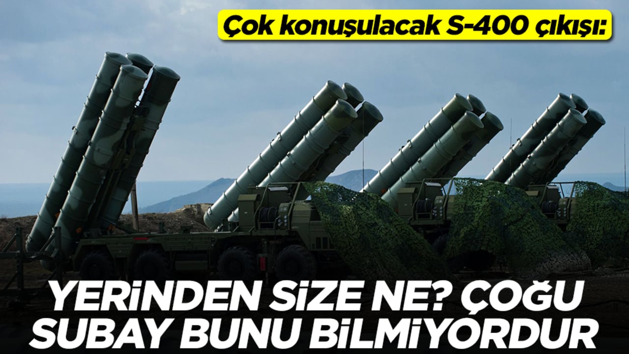 Çok konuşulacak S-400 çıkışı: Yerinden size ne ? Çoğu subay bunu bilmiyordur