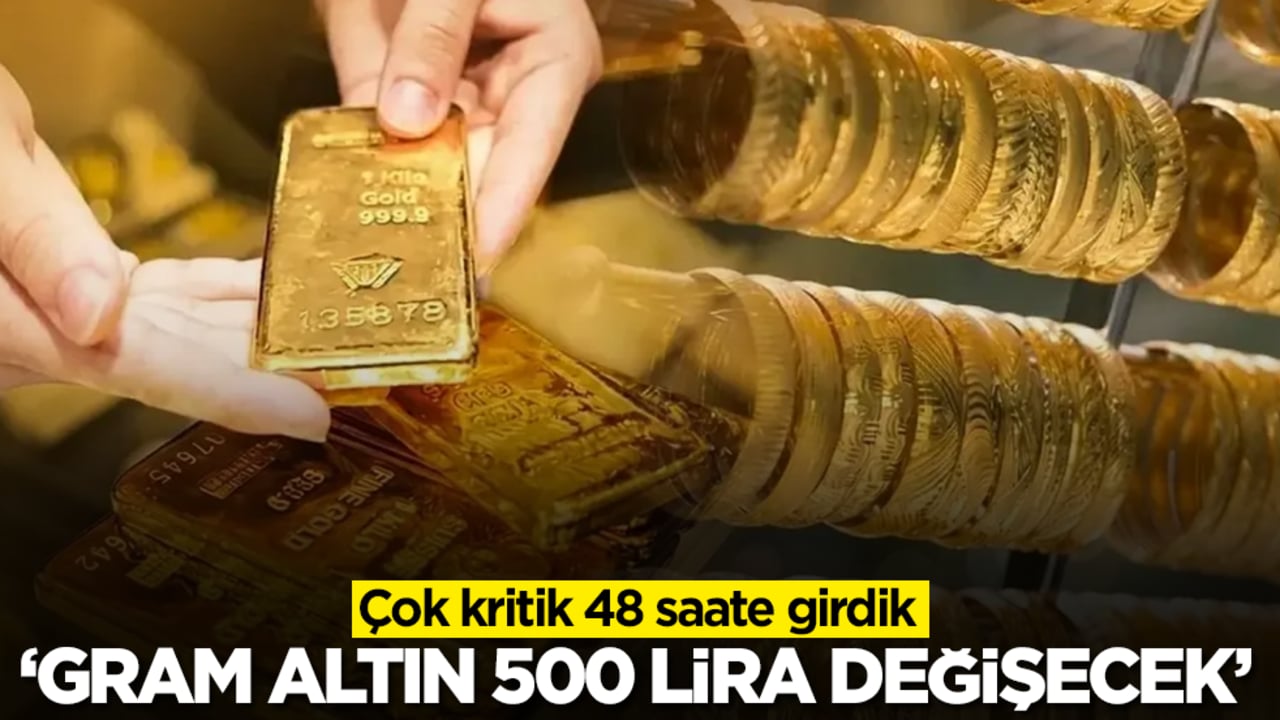 Çok kritik 48 saate girdik! Gram altın fiyatı 500 lira değişecek