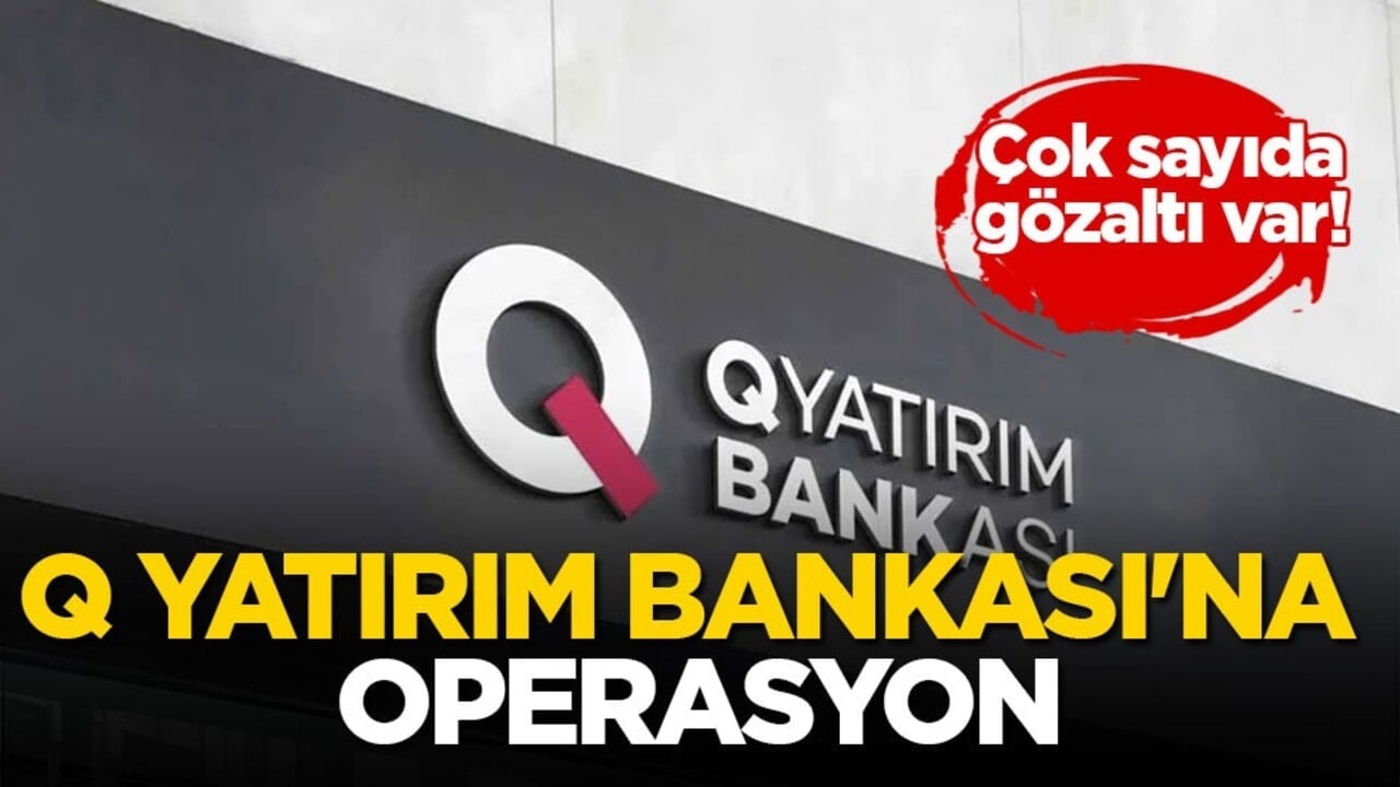 Çok sayıda gözaltı var! Q Yatırım Bankası’na operasyon