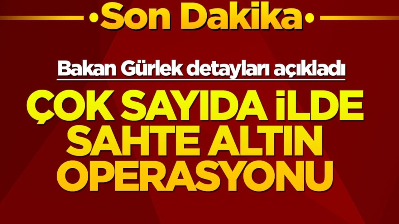 Çok sayıda ilde sahte altın operasyonu! Bakan Gürlek detayları açıkladı