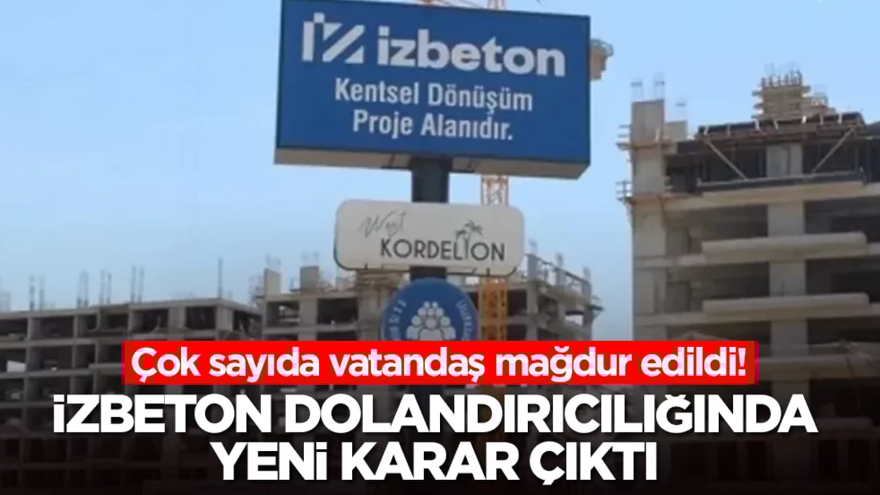 Çok sayıda vatandaş mağdur edildi! İZBETON dolandırıcılığında yeni karar