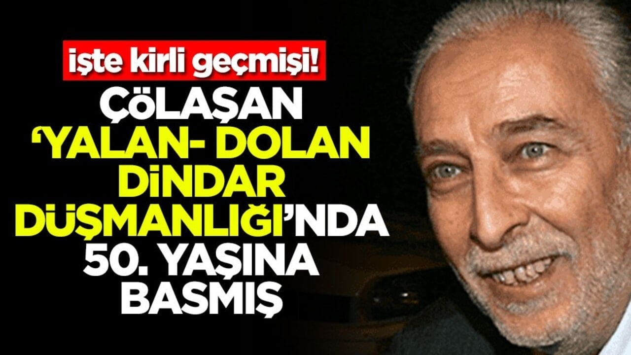 Çölaşan ‘yalan-dolan, dindar düşmanlığı’nda 50. yaşına basmış