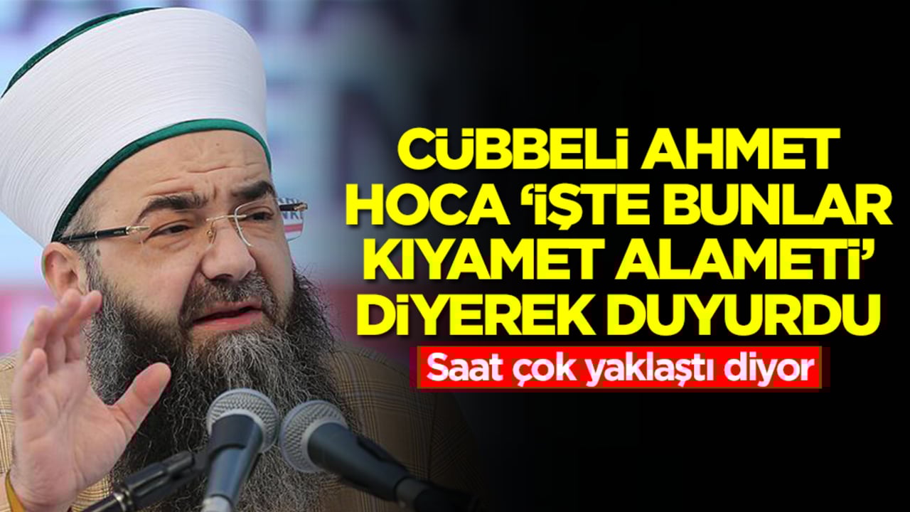Cübbeli Ahmet Hoca 'işte bunlar kıyamet alameti' diyerek duyurdu: Saat çok yaklaştı diyor