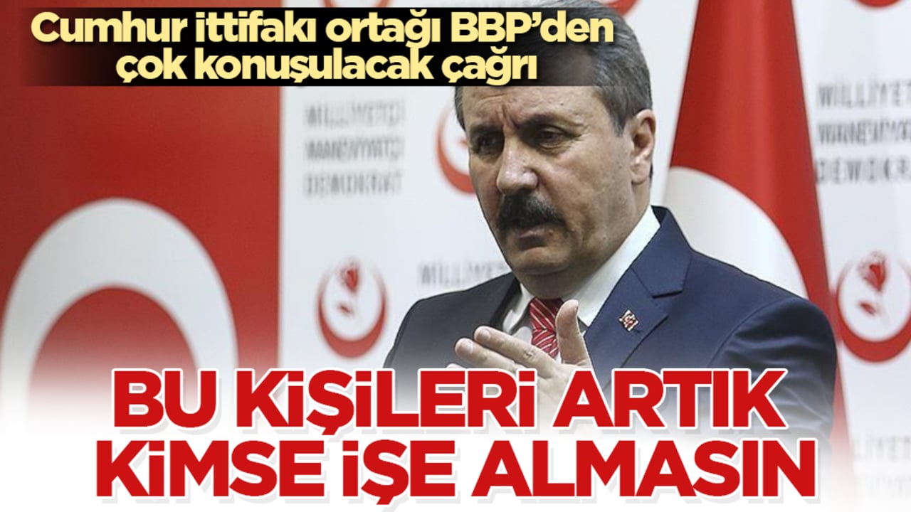 Cumhur İttifakı ortağı BBP’den çok konuşulacak çağrı: Bu kişileri artık kimse işe almasın