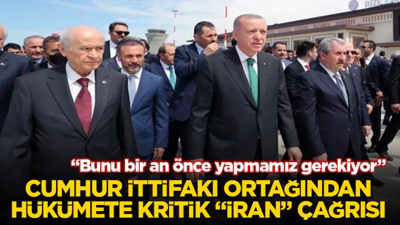 Cumhur İttifakı ortağından, hükümete kritik "İran" çağrısı: Bunu bir an önce yapmamız gerekiyor