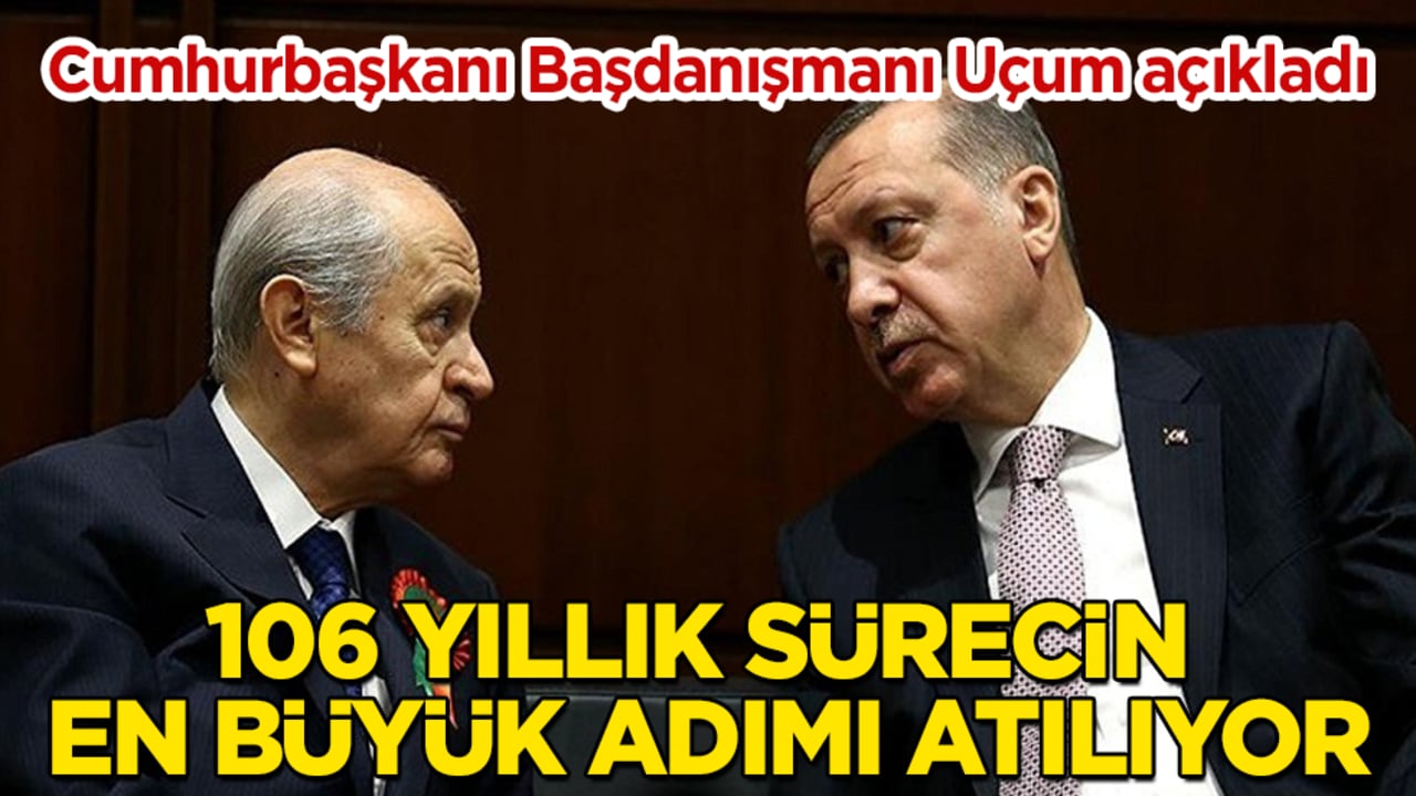 Cumhurbaşkanı Başdanışmanı Mehmet Uçum açıkladı: 106 yıllık sürecin en büyük adımı atılıyor