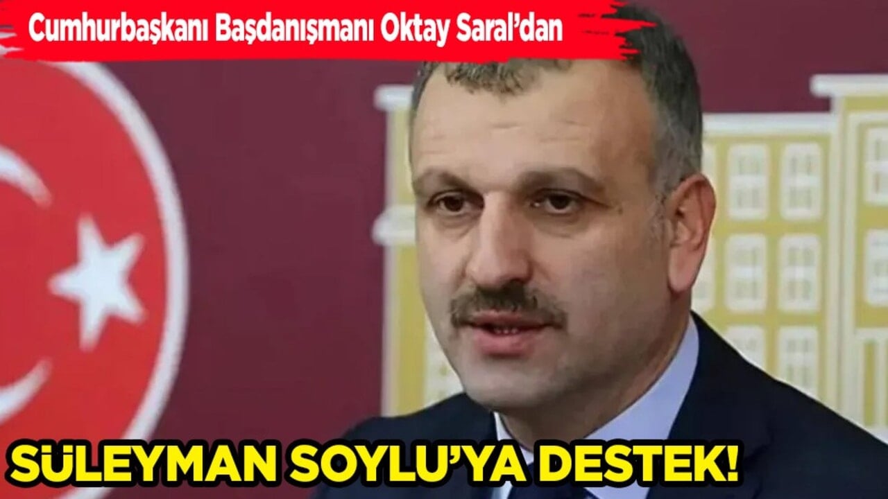 Cumhurbaşkanı Başdanışmanı Oktay Saral’dan Süleyman Soylu’ya destek: Hedef tahtasında olmak, doğru yolda yürümenin bedeli...