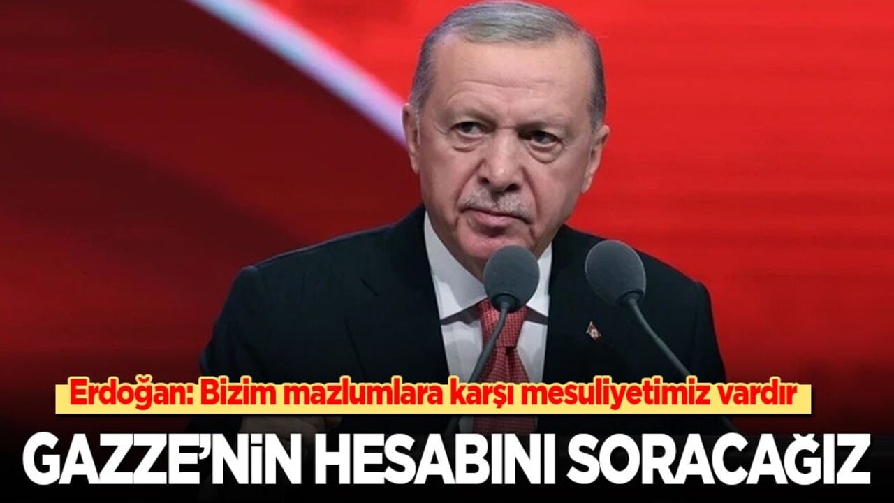 Cumhurbaşkanı Erdoğan: Bizim mazlumlara karşı mesuliyetimiz vardır! Gazze'nin hesabını soracağız