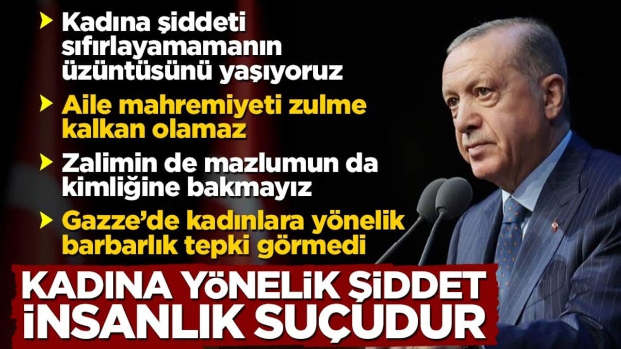 Cumhurbaşkanı Erdoğan: Kadına yönelik şiddet insanlık suçudur