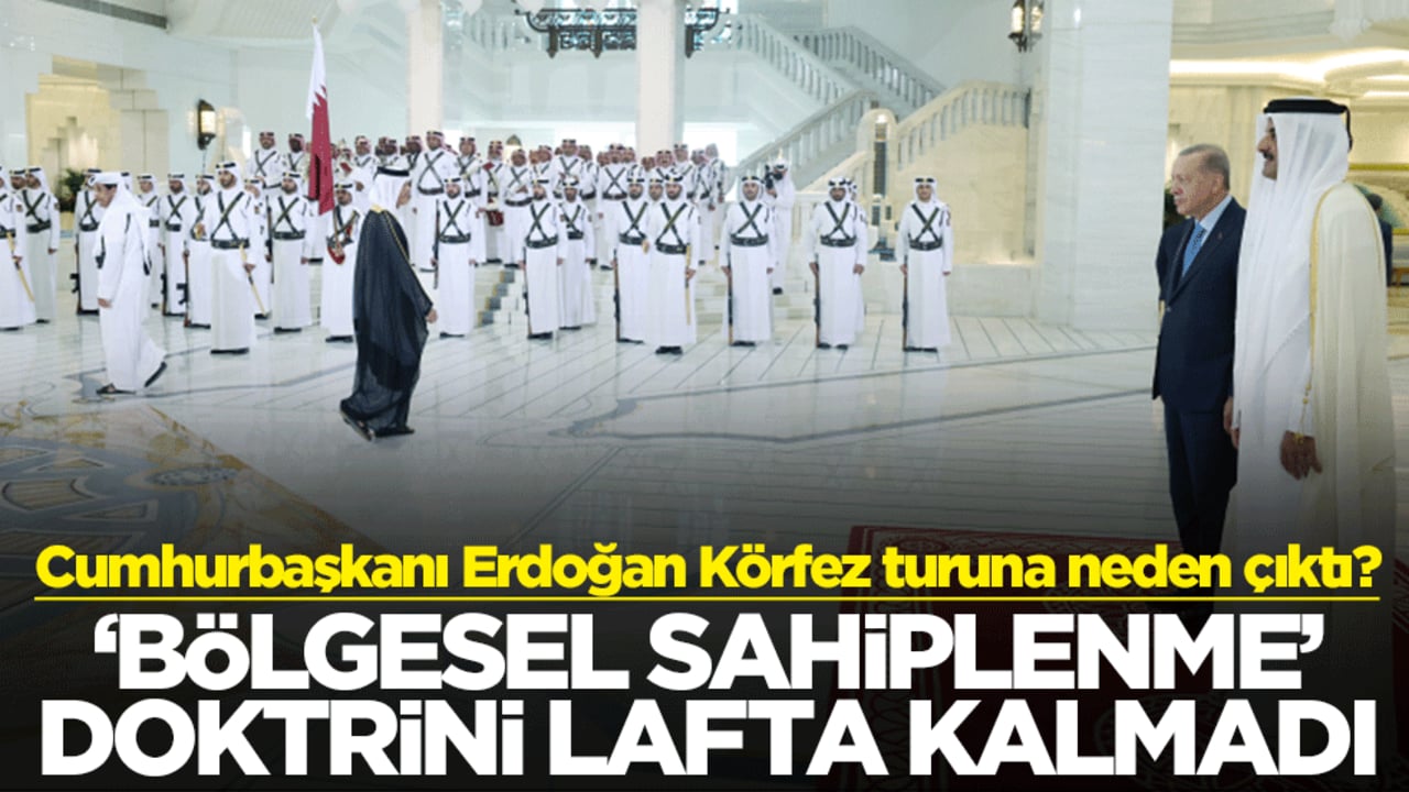 Cumhurbaşkanı Erdoğan Körfez turuna neden çıktı? "Bölgesel sahiplenme" doktrini lafta kalmadı