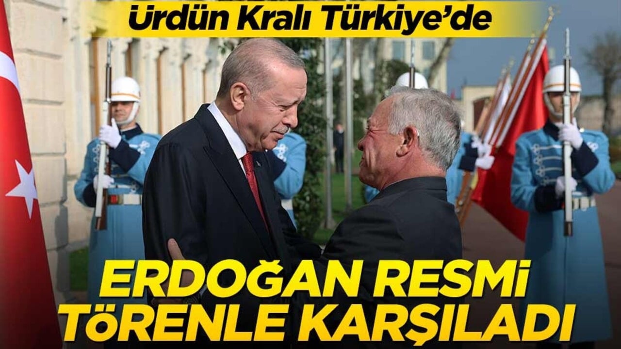 Cumhurbaşkanı Erdoğan, Ürdün Kralı'nı törenle karşıladı