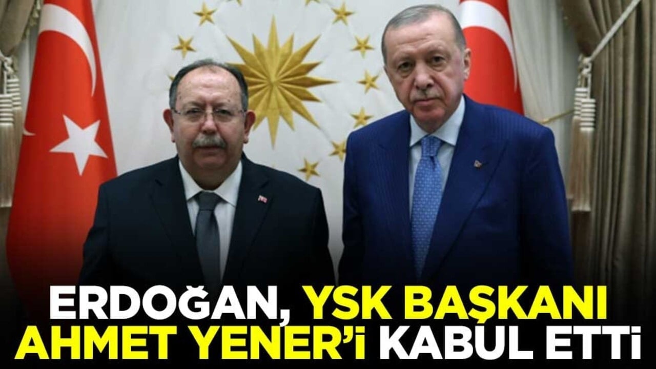 Cumhurbaşkanı Erdoğan, YSK Başkanı Ahmet Yener’i kabul etti