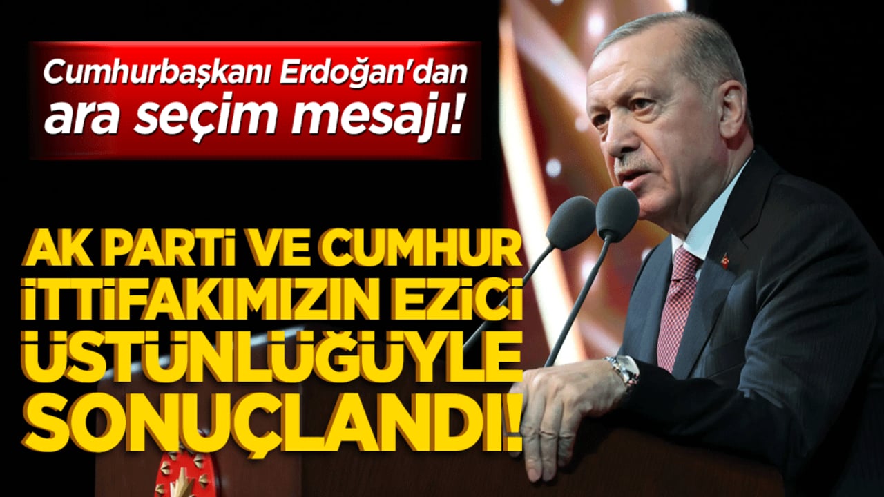 Cumhurbaşkanı Erdoğan'dan ara seçim mesajı! AK Parti ve Cumhur İttifakımızın ezici üstünlüğüyle sonuçlandı!