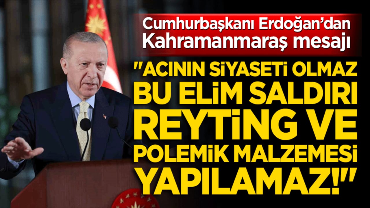 Cumhurbaşkanı Erdoğan’dan Kahramanmaraş mesajı: "Acının siyaseti olmaz! Bu elim saldırı reyting ve polemik malzemesi yapılamaz!"