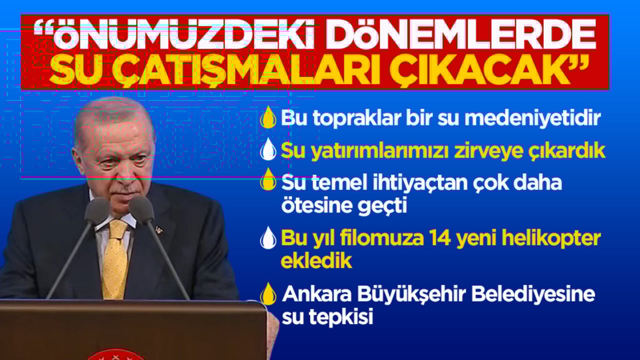 Cumhurbaşkanı Erdoğan’dan kritik uyarı: Önümüzdeki dönemlerde su çatışmaları çıkacak
