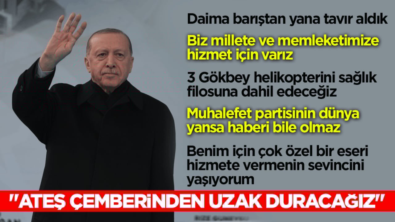 Cumhurbaşkanı Erdoğan: Ülkemizi ateş çemberinden uzak tutuyoruz