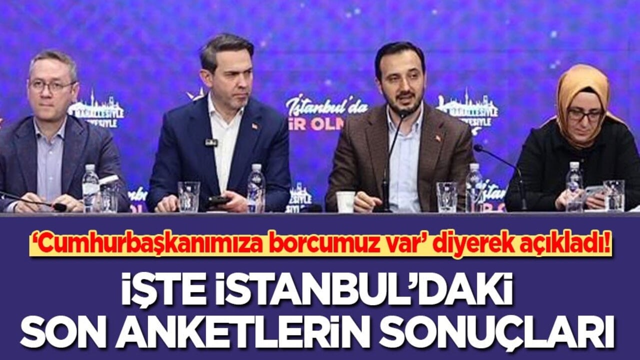 ‘Cumhurbaşkanımıza borcumuz var’ diyerek açıkladı: İşte İstanbul’daki son anket sonuçları…