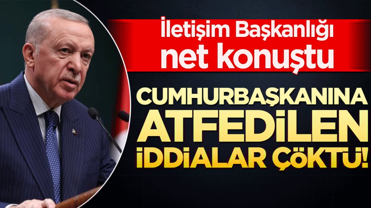 Cumhurbaşkanına atfedilen iddialar çöktü! İletişim Başkanlığı net konuştu